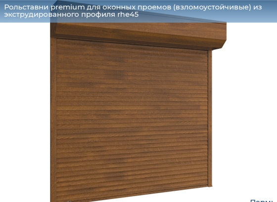 Рольставни Premium для оконных проемов (взломоустойчивые) из экструдированного профиля RHE45 Пермь